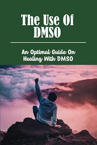 The Use Of Dmso An Optimal Guide On Healing With Dmso