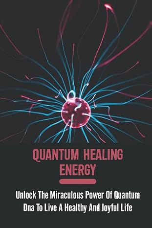 quantum healing energy unlock the miraculous power of quantum dna to live a healthy and joyful life 1st