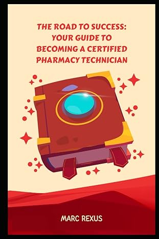 the road to success your guide to becoming a certified pharmacy technician 1st edition marc rexus b0c51rlw55,
