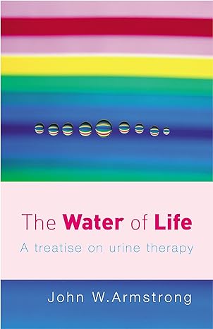 the water of life a treatise on urine therapy 1st edition j w armstrong 0091906601, 978-0091906603