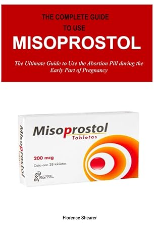 the complete guide to use misoprostol 1st edition florence shearer b0c47wrzwr, 979-8393551193