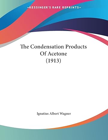 the condensation products of acetone 1st edition ignatius albert wagner 1120874173, 978-1120874177