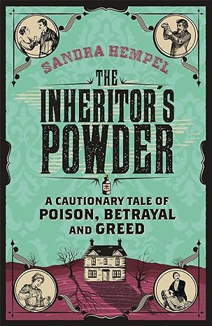 the inheritors powder a cautionary tale of poison betrayal and greed 1st edition sandra hempel 178022222x,