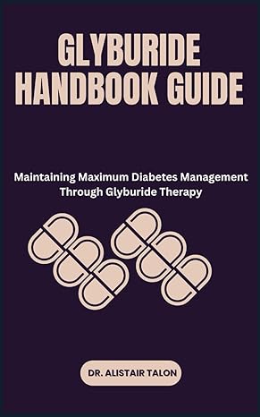 glyburide handbook guide maintaining maximum diabetes management through glyburide therapy 1st edition dr