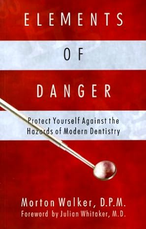 elements of danger protect yourself against the hazards of modern dentistry 1st edition morton walker ,julian