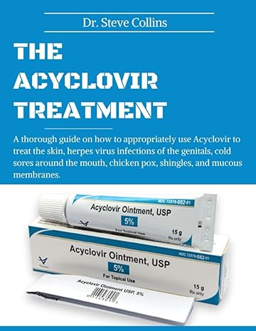 the acyclovir treatment a thorough guide on how to appropriately use acyclovir to treat the skin herpes virus