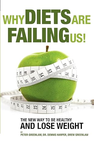 why diets are failing us and what you can do to get healthy now 1st edition peter greenlaw ,dr dennis harper