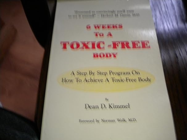 6 weeks to a toxic free body a step by step program on how to achieve a toxic free body 1st edition dean d
