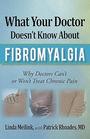 what your doctor doesnt know about fibromyalgia why doctors cant or wont treat chronic pain 1st edition linda