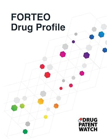 forteo drug profile forteo drug patents fda exclusivity litigation drug prices 1st edition drugpatentwatch