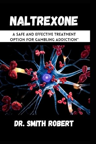naltrexone a safe and effective treatment option for gambling addiction 1st edition dr smith robert