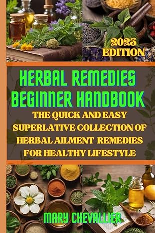 herbal remedies beginners handbook 2023 the quick and easy superlative collection of herbal ailments remedies
