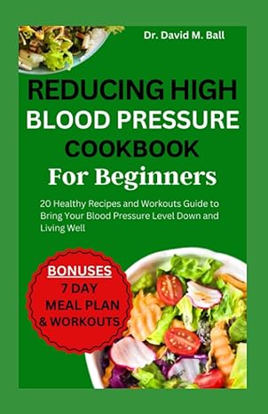 reducing high blood pressure cookbook for beginners 20 healthy recipes and workouts guide to bring your blood