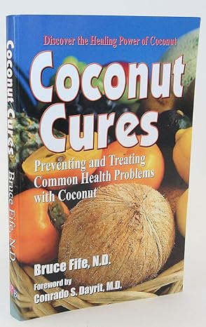 coconut cures preventing and treating common health problems with coconut 1st edition bruce fife 0941599604,