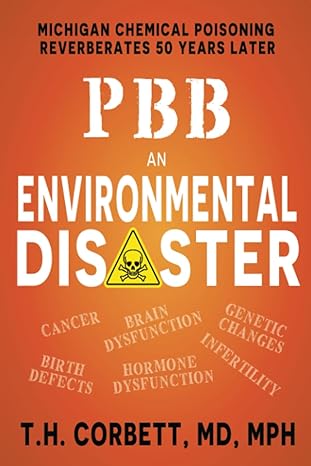 pbb an environmental disaster michigan chemical poisoning reverberates 50 years later 1st edition t h corbett