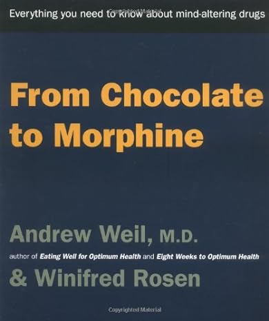 from chocolate to morphine everything you need to know about mind altering drugs 3rd edition andrew t weil