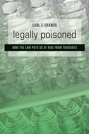 legally poisoned how the law puts us at risk from toxicants 1st edition carl f cranor 0674072219,