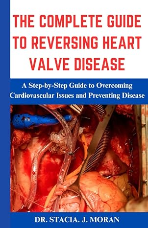 the complete guide to reversing heart valve disease a step by step guide to overcoming cardiovascular issues