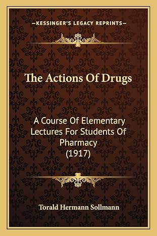 the actions of drugs a course of elementary lectures for students of pharmacy 1st edition torald hermann