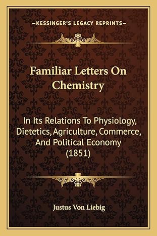 familiar letters on chemistry in its relations to physiology dietetics agriculture commerce and political