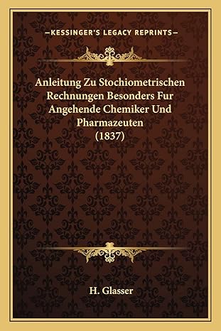 anleitung zu stochiometrischen rechnungen besonders fur angehende chemiker und pharmazeuten 1st edition h