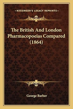 the british and london pharmacopoeias compared 1st edition george barber 1165662116, 978-1165662111