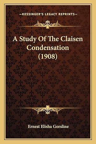 a study of the claisen condensation 1st edition ernest elisha gorsline 1166418006, 978-1166418007