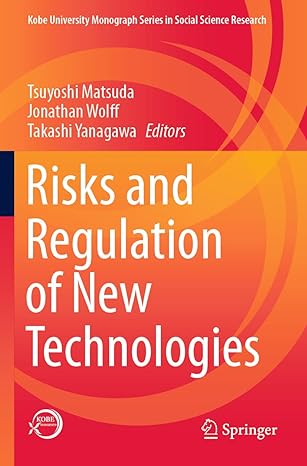 risks and regulation of new technologies 1st edition tsuyoshi matsuda ,jonathan wolff ,takashi yanagawa
