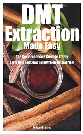 dmt extraction made easy the comprehensive guide to safely harvesting and extracting dmt from natural plant