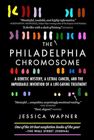 the philadelphia chromosome a genetic mystery a lethal cancer and the improbable invention of a lifesaving