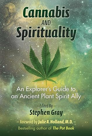 cannabis and spirituality an explorers guide to an ancient plant spirit ally 1st edition stephen gray ,julie