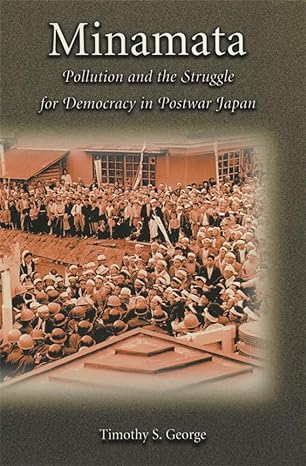 minamata pollution and the struggle for democracy in postwar japan 1st edition timothy s george 0674007859,
