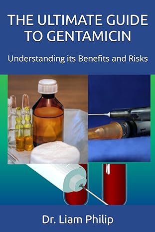 the ultimate guide to gentamicin understanding its benefits and risks 1st edition dr liam philip b0bvd7d27m,