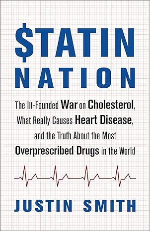 statin nation the ill founded war on cholesterol what really causes heart disease and the truth about the