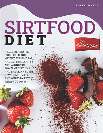 sirtfood diet a comprehensive guide to losing weight burning fat and getting lean by activating the power of