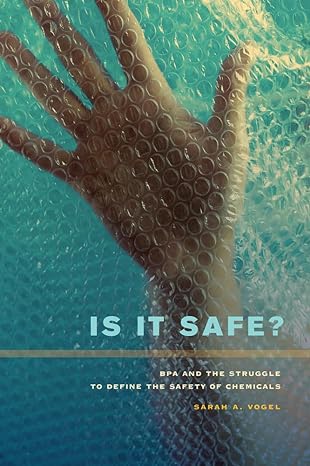 is it safe bpa and the struggle to define the safety of chemicals 1st edition sarah a a vogel 0520273583,