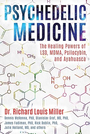 psychedelic medicine the healing powers of lsd mdma psilocybin and ayahuasca 1st edition dr richard louis