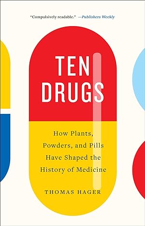ten drugs how plants powders and pills have shaped the history of medicine 1st edition thomas hager