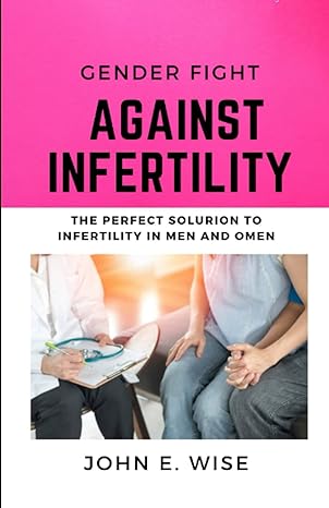 male and female fight against infertility gender guide to fight against infertility 1st edition john e wise