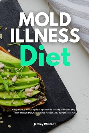 mold illness diet a beginners 3 week step by step guide to healing and detoxifying the body through diet with