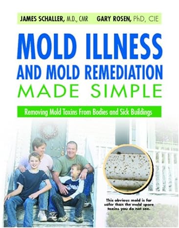 mold illness and mold remediation made simple removing mold toxins from bodies and sick buildings 1st edition