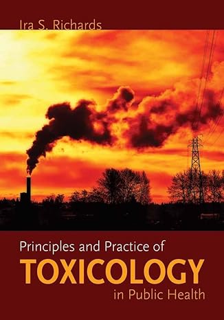 principles and practice of toxicology in public health 1st edition ira s richards 0763738239, 978-0763738235