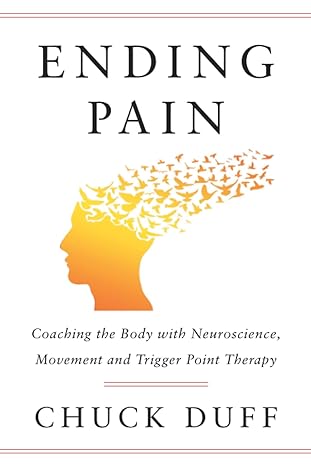 ending pain coaching the body with neuroscience movement and trigger point therapy 1st edition chuck duff