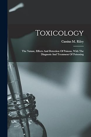 toxicology the nature effects and detection of poisons with the diagnosis and treatment of poisoning 1st