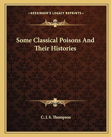 some classical poisons and their histories 1st edition c j s thompson 1162856637, 978-1162856636