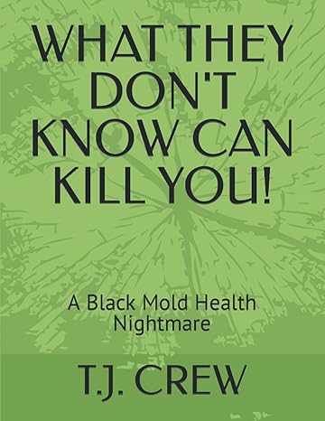 what they dont know can kill you a black mold health nightmare 1st edition t j crew b09dmw5bk1, 979-8466657135