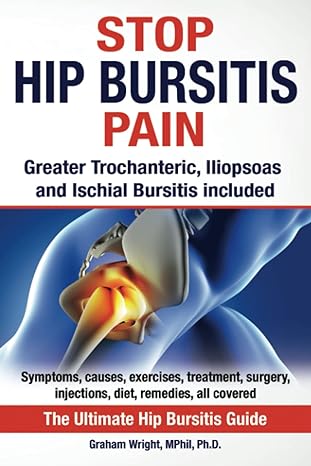 stop hip bursitis pain greater trochanteric iliopsoas and ischial bursitis 1st edition graham wright mphil ph