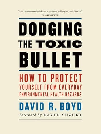 dodging the toxic bullet how to protect yourself from everyday environmental health hazards 1st edition david
