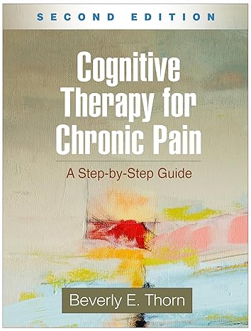 cognitive therapy for chronic pain a step by step guide 2nd edition beverly e thorn 1462531695, 978-1462531691