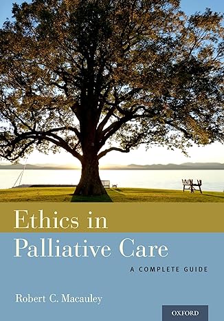 ethics in palliative care a complete guide 1st edition robert c macauley md 0199313946, 978-0199313945